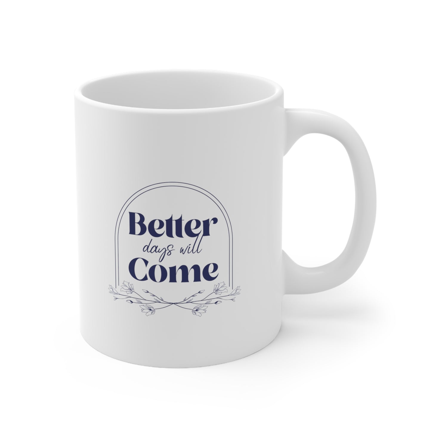 Better Days Will Come - Ceramic Mug 11oz