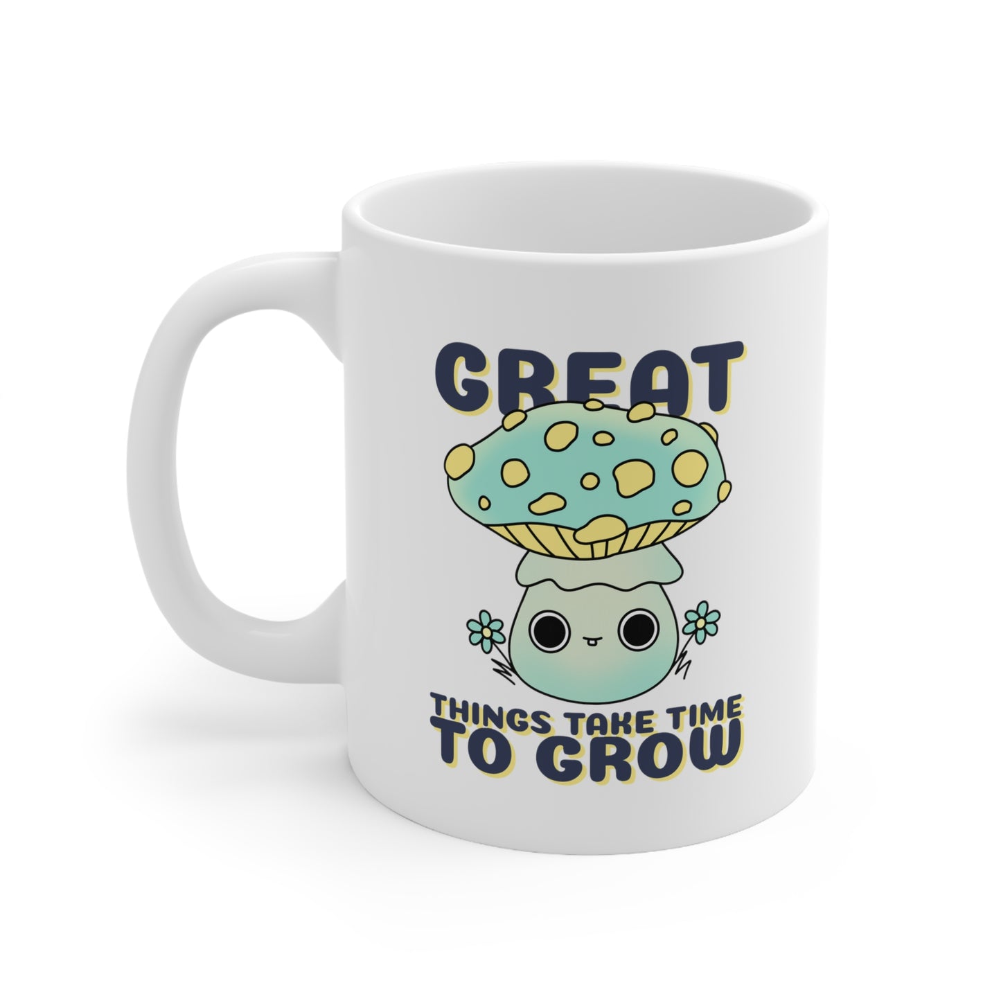 Great Things Take Time to Grow - Ceramic Mug 11oz