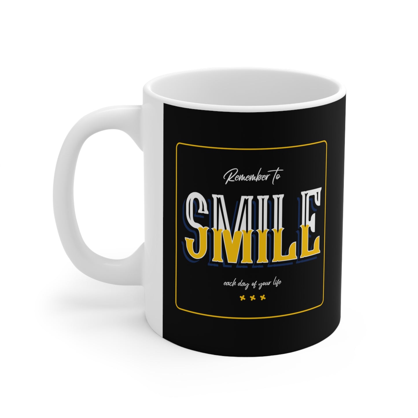 Remember To Smile Every Day Of Your Life - Ceramic Mug 11oz