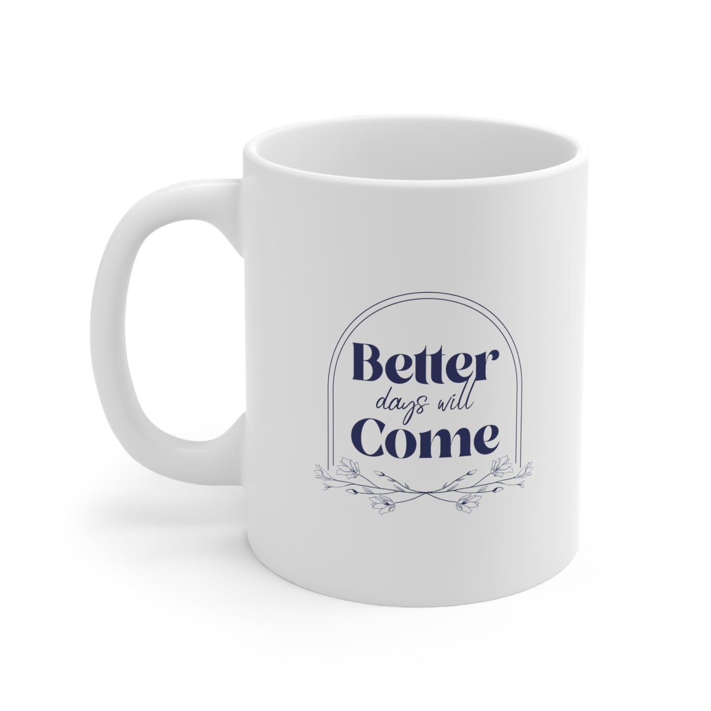 Better Days Will Come - Ceramic Mug 11oz