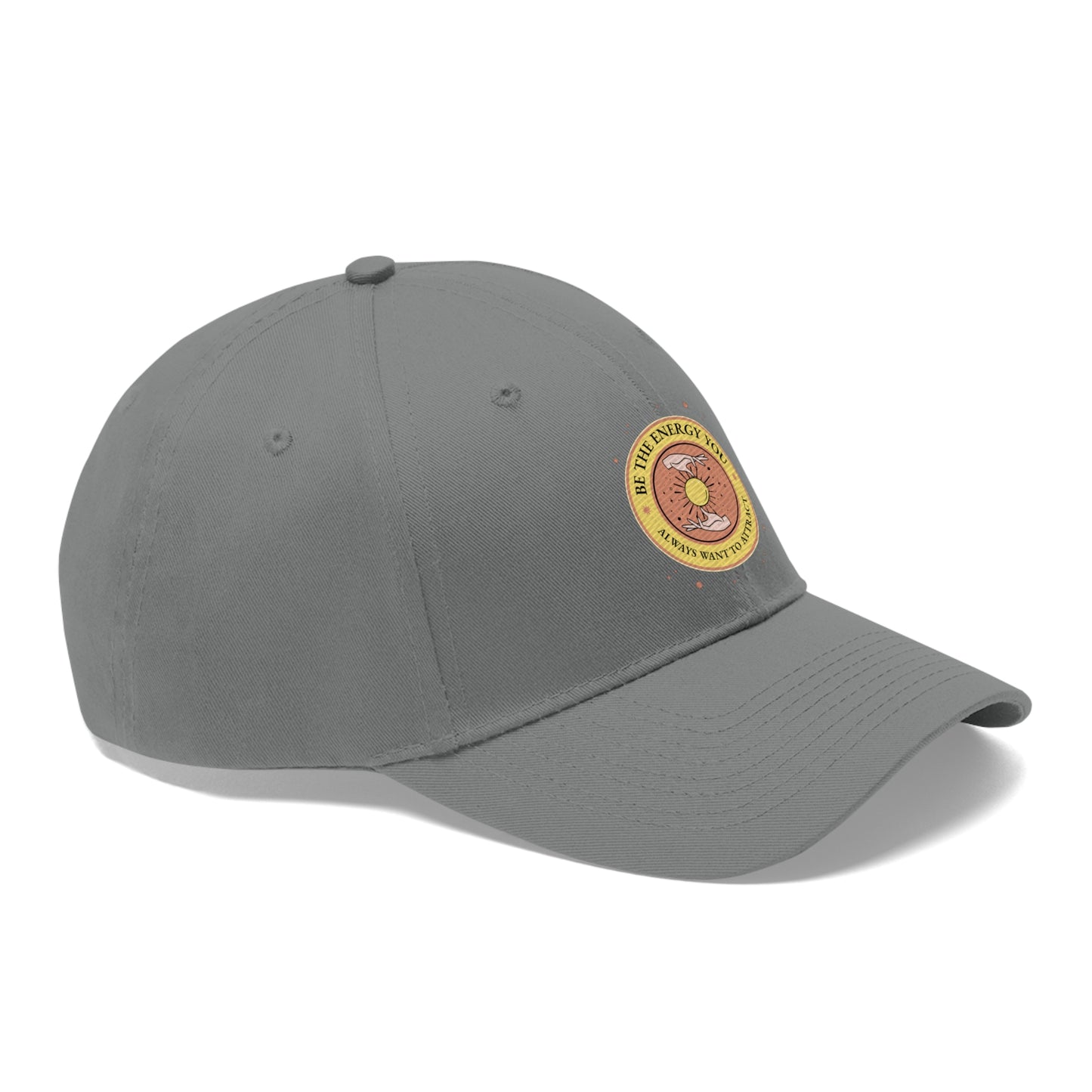 Be The Energy You Always Want To Attract - Unisex Twill Hat