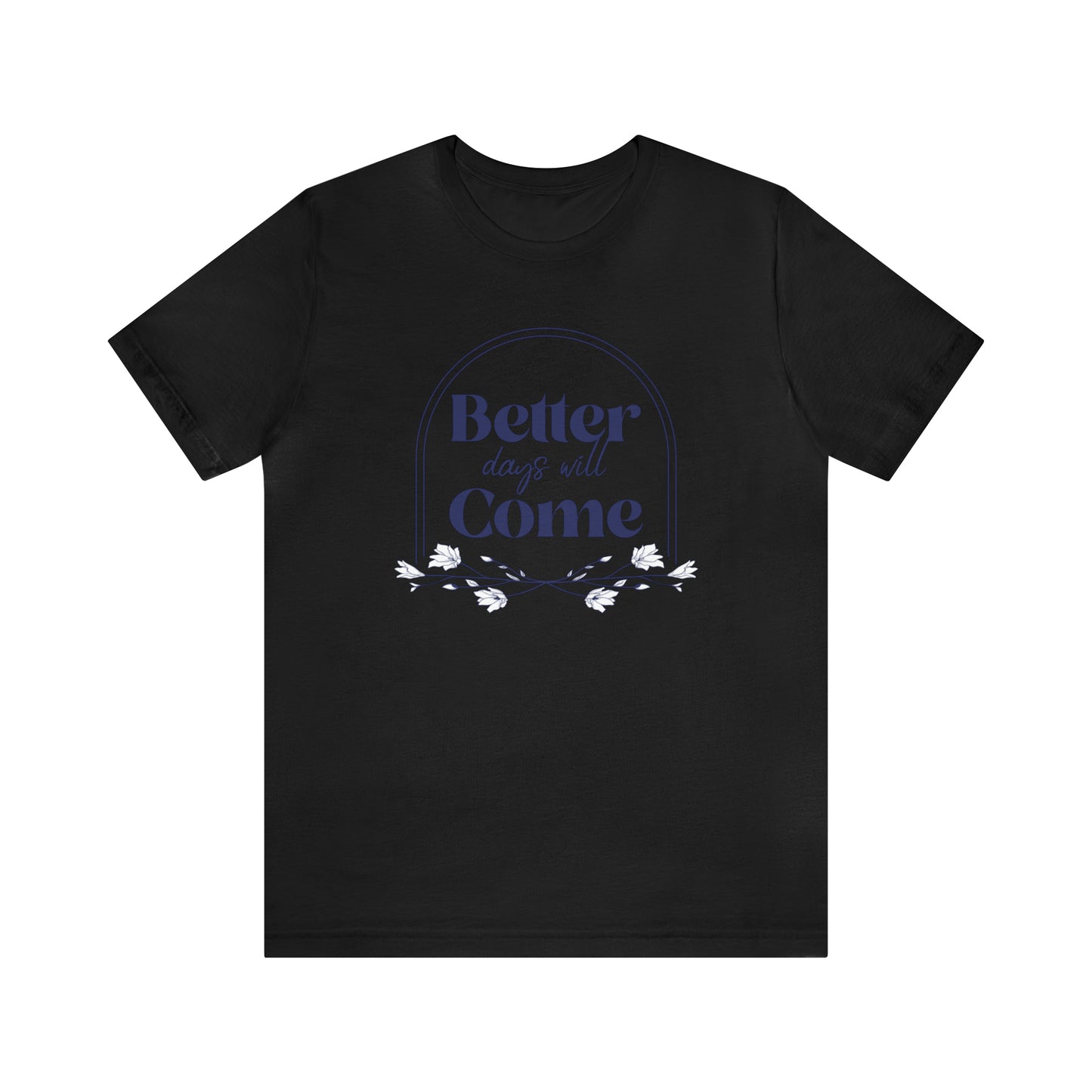 Better Days Will Come - Unisex Jersey Short Sleeve Tee