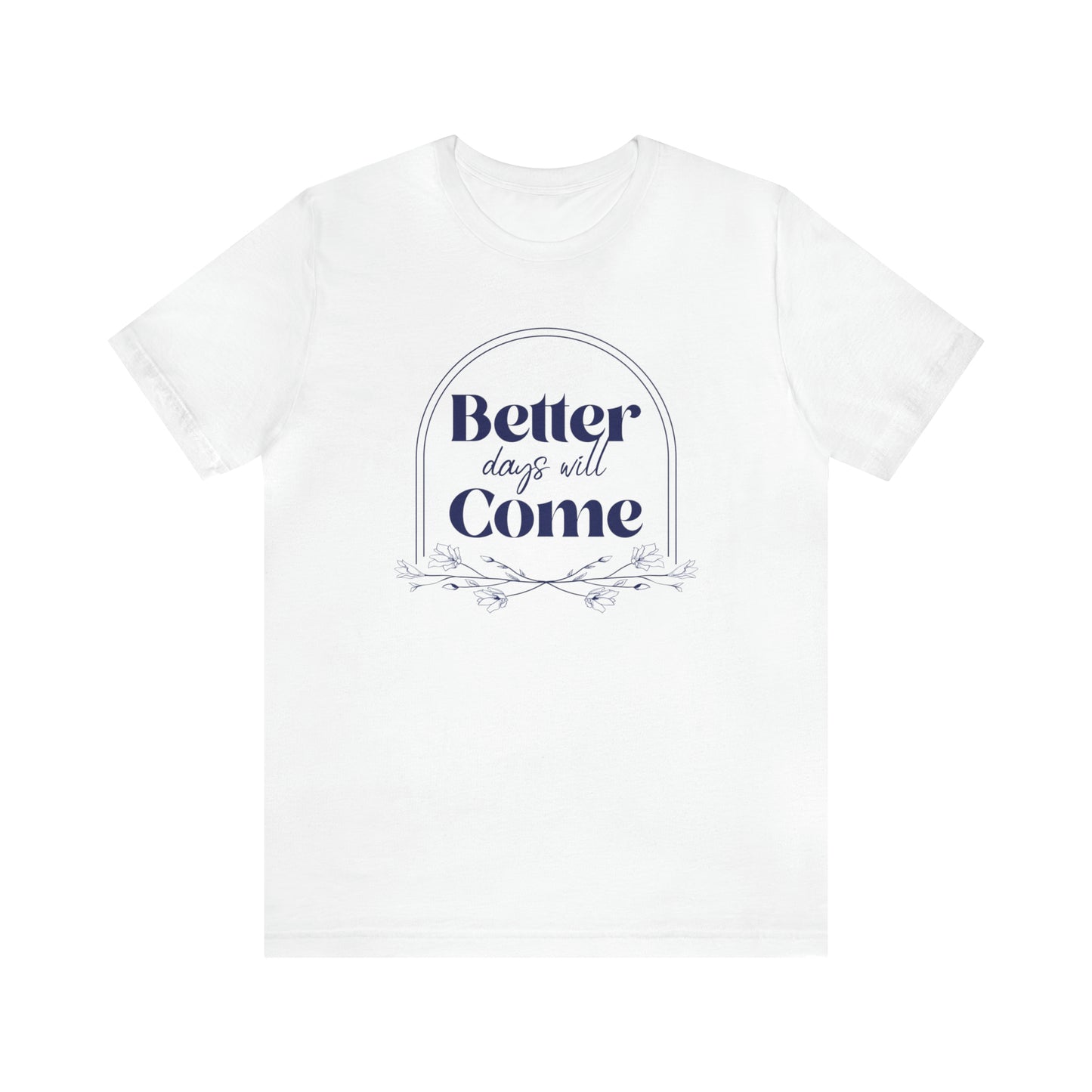 Better Days Will Come - Unisex Jersey Short Sleeve Tee