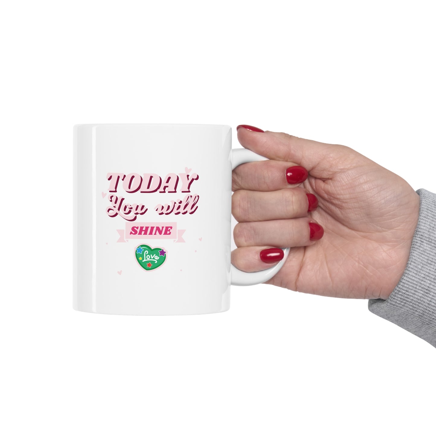 Today You Will Shine! - Ceramic Mug 11oz