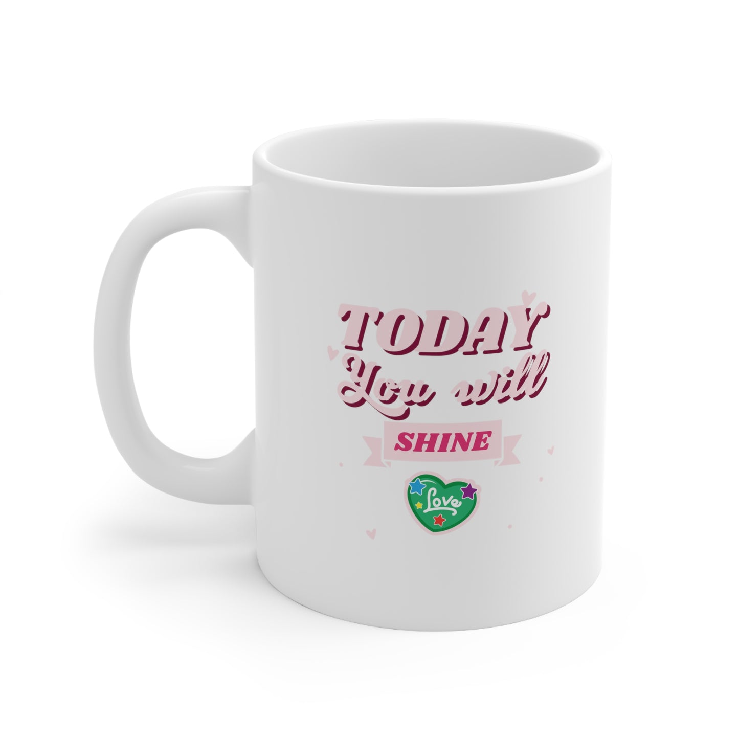 Today You Will Shine! - Ceramic Mug 11oz