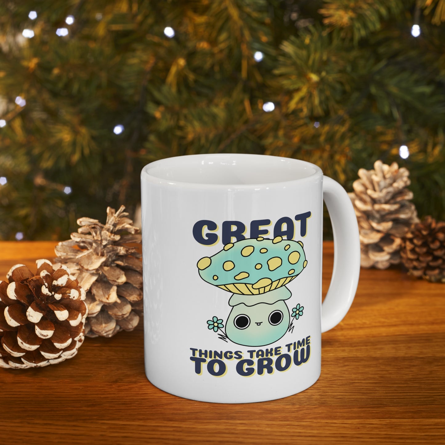 Great Things Take Time to Grow - Ceramic Mug 11oz