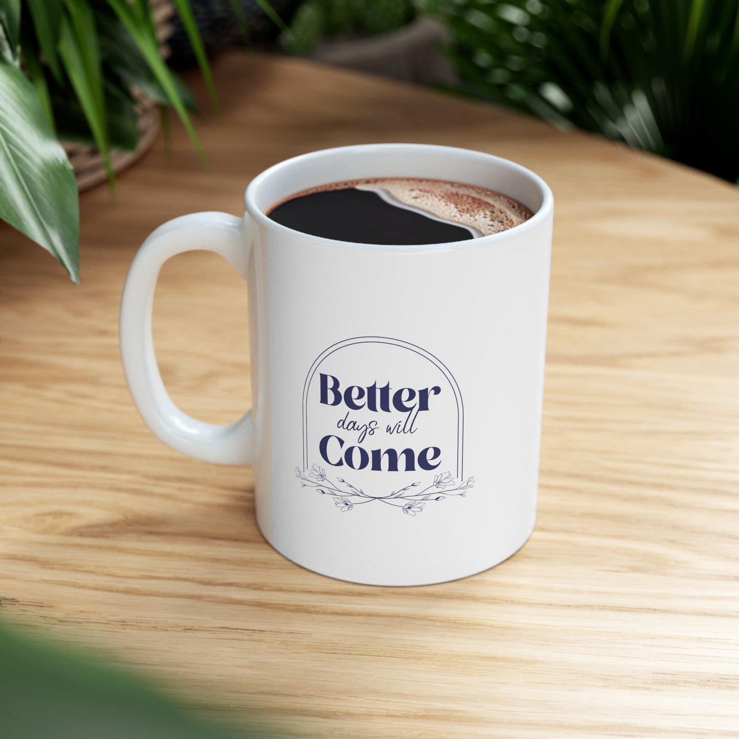 Better Days Will Come - Ceramic Mug 11oz