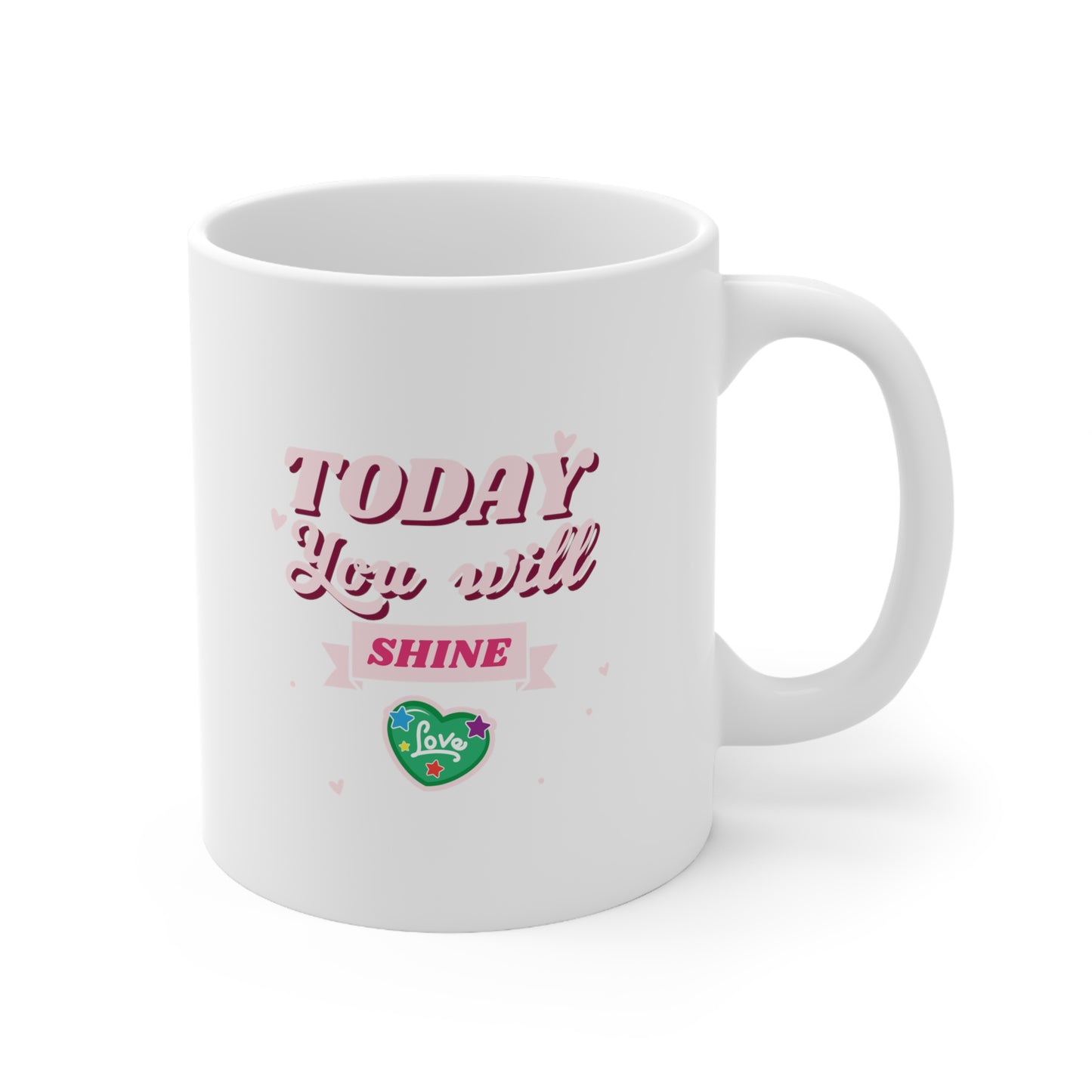 Today You Will Shine! - Ceramic Mug 11oz