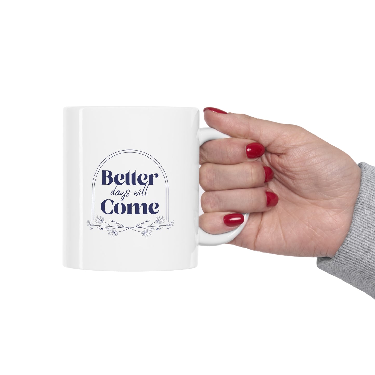 Better Days Will Come - Ceramic Mug 11oz